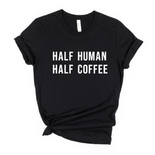 Load image into Gallery viewer, Half Human Half Coffee